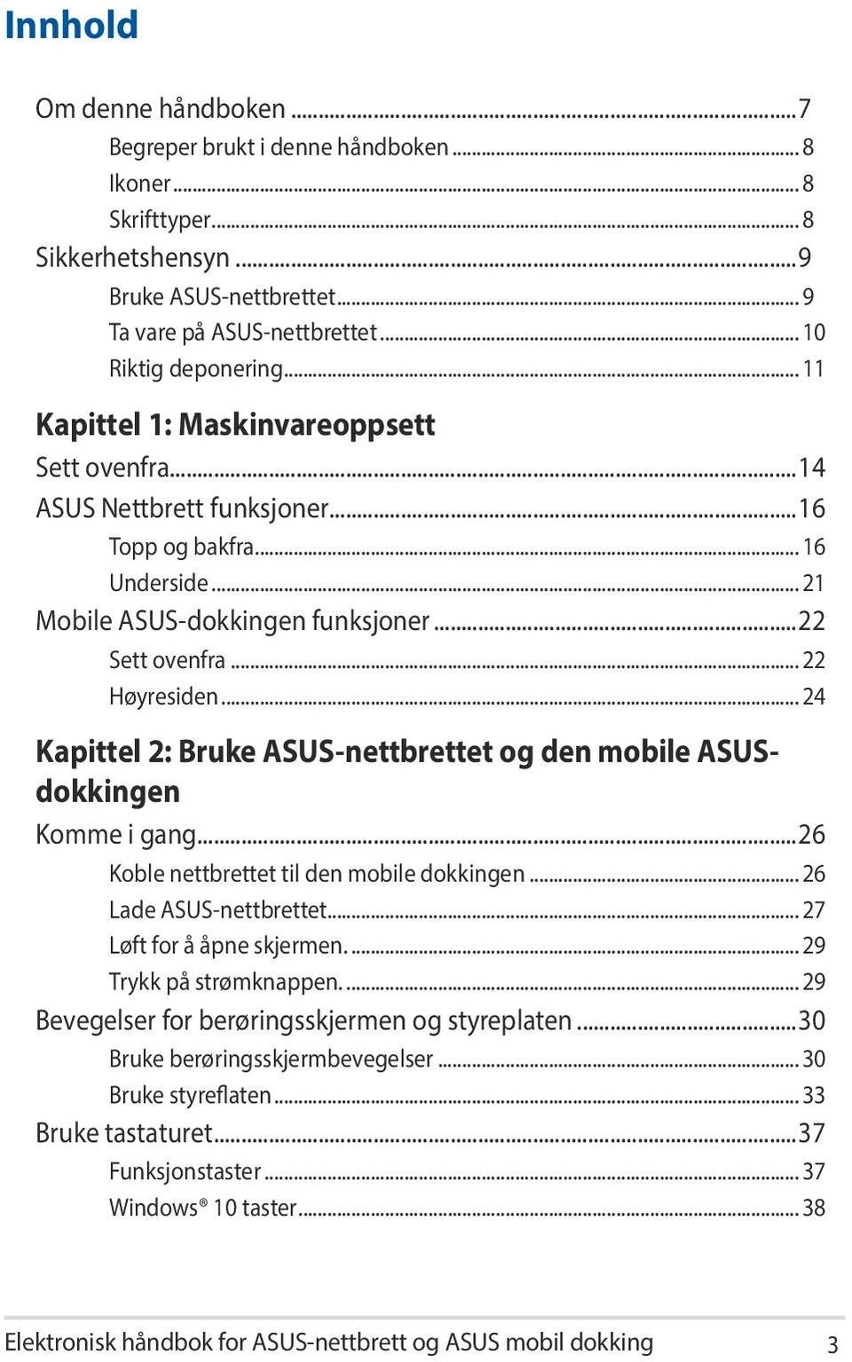 .. 24 Kapittel 2: Bruke ASUS-nettbrettet og den mobile ASUSdokkingen Komme i gang...26 Koble nettbrettet til den mobile dokkingen... 26 Lade ASUS-nettbrettet... 27 Løft for å åpne skjermen.