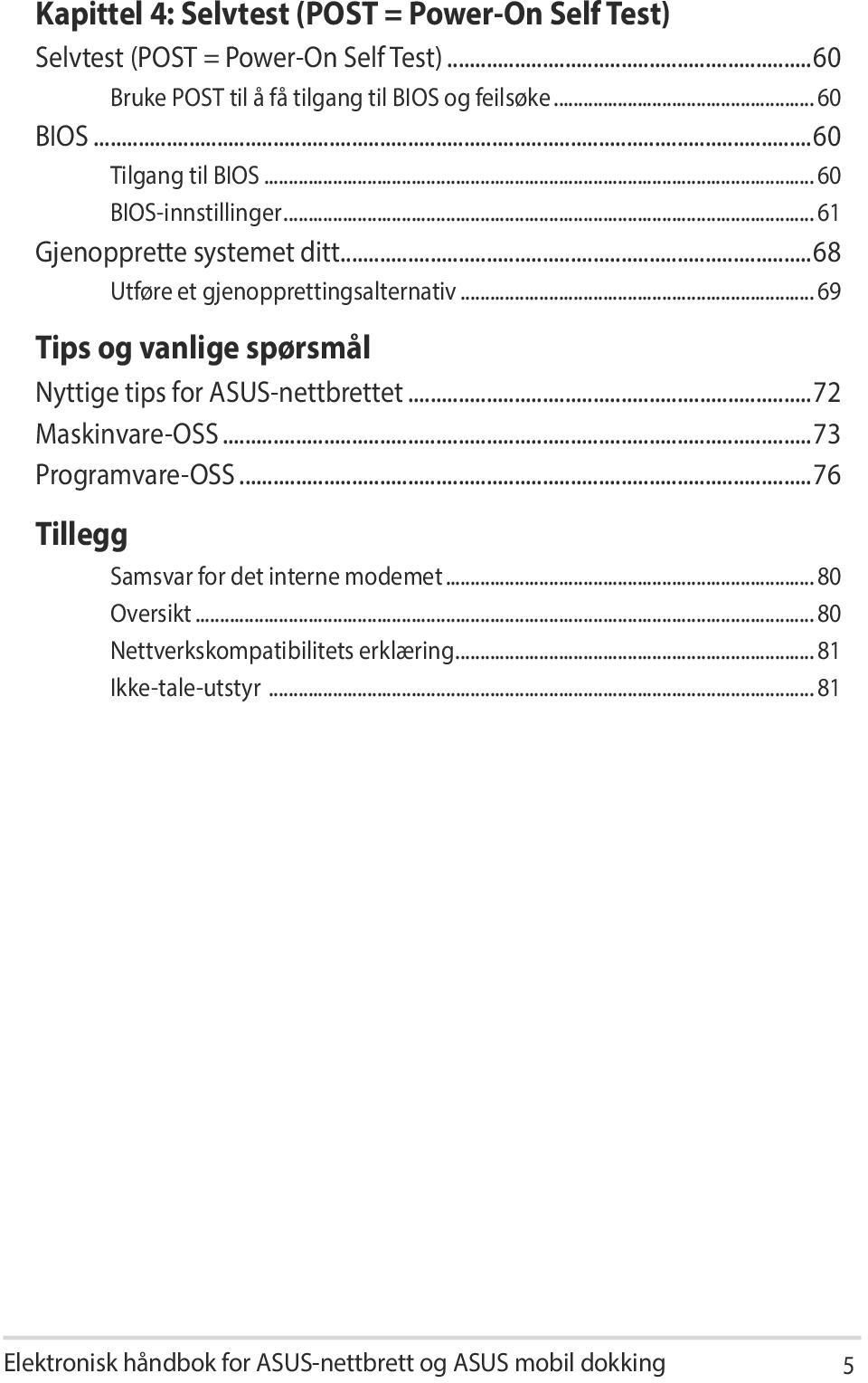 .. 69 Tips og vanlige spørsmål Nyttige tips for ASUS-nettbrettet...72 Maskinvare-OSS...73 Programvare-OSS.