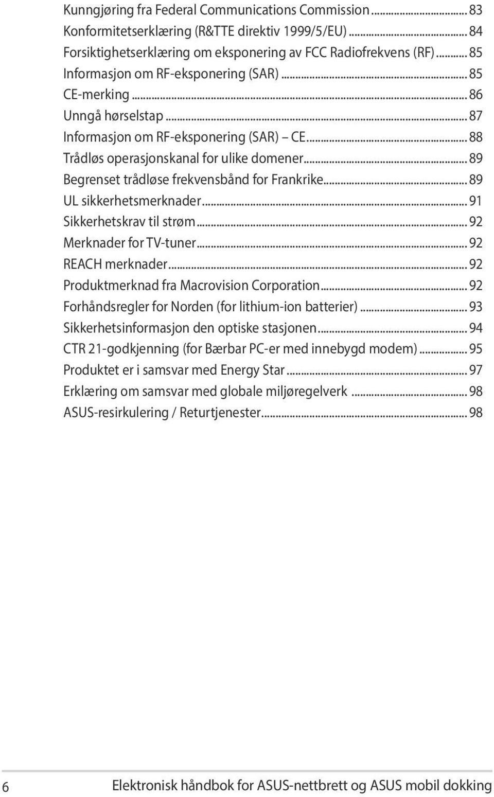 .. 89 Begrenset trådløse frekvensbånd for Frankrike... 89 UL sikkerhetsmerknader... 91 Sikkerhetskrav til strøm... 92 Merknader for TV-tuner... 92 REACH merknader.