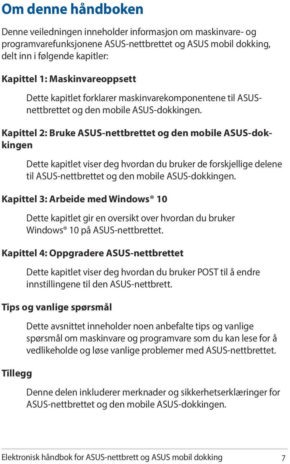 Kapittel 2: Bruke ASUS-nettbrettet og den mobile ASUS-dokkingen Dette kapitlet viser deg hvordan du bruker de forskjellige delene til ASUS-nettbrettet og den mobile ASUS-dokkingen.