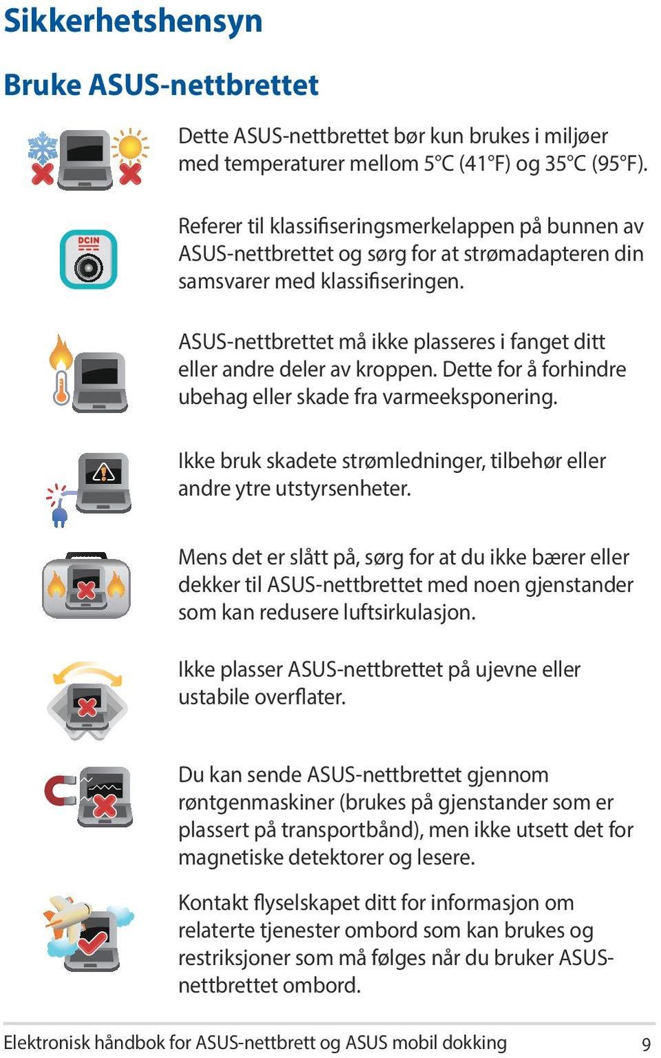 ASUS-nettbrettet må ikke plasseres i fanget ditt eller andre deler av kroppen. Dette for å forhindre ubehag eller skade fra varmeeksponering.