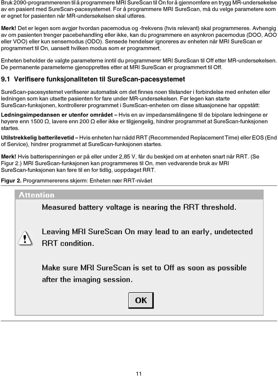 Det er legen som avgjør hvordan pacemodus og -frekvens (hvis relevant) skal programmeres.