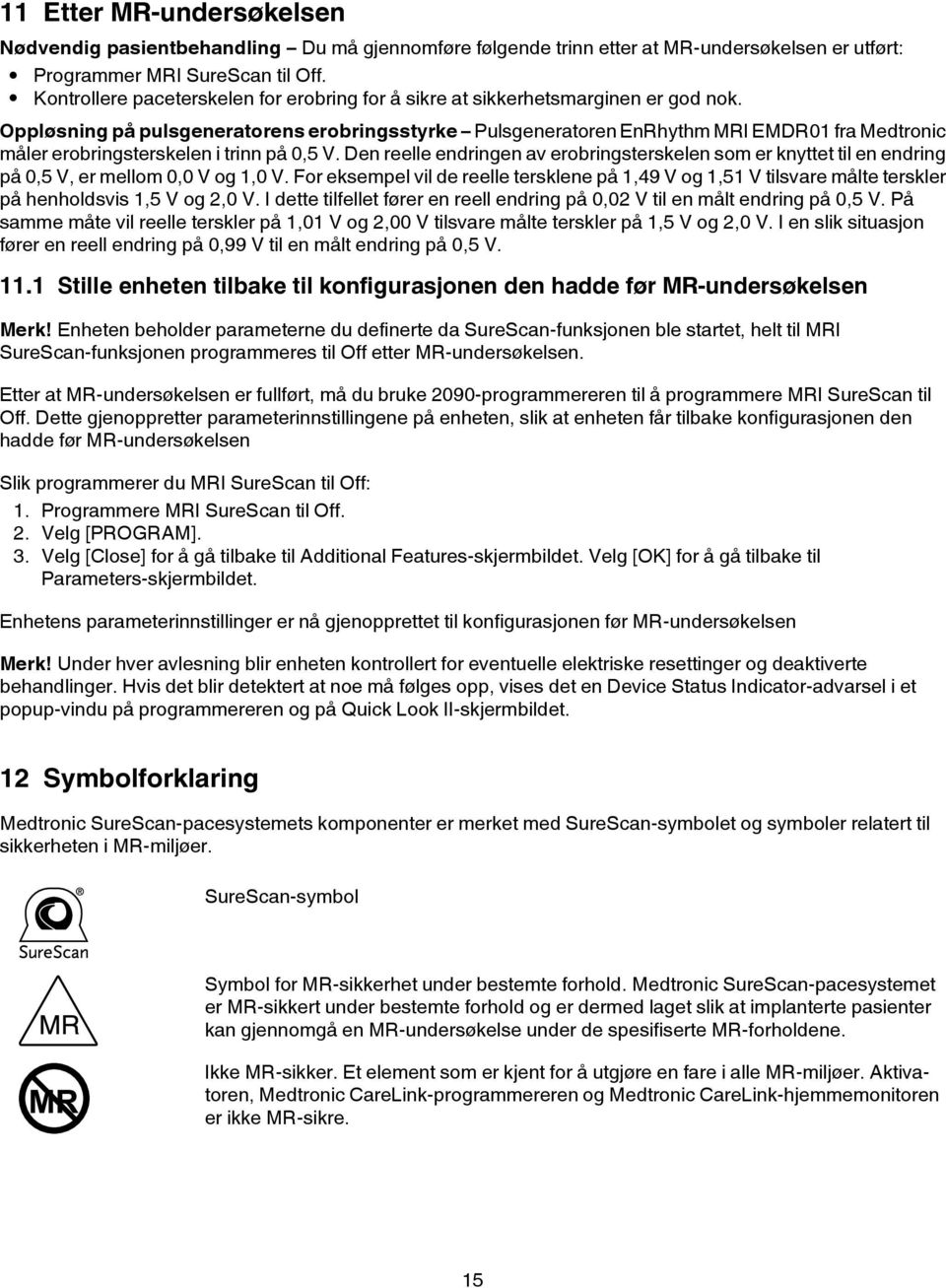 Oppløsning på pulsgeneratorens erobringsstyrke Pulsgeneratoren EnRhythm MRI EMDR01 fra Medtronic måler erobringsterskelen i trinn på 0,5 V.