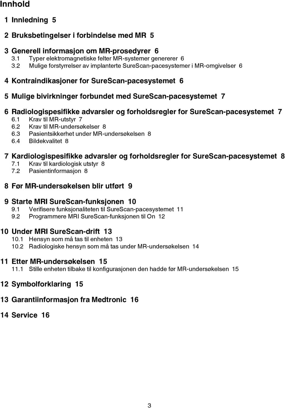 Radiologispesifikke advarsler og forholdsregler for SureScan-pacesystemet 7 6.1 Krav til MR-utstyr 7 6.2 Krav til MR-undersøkelser 8 6.3 Pasientsikkerhet under MR-undersøkelsen 8 6.