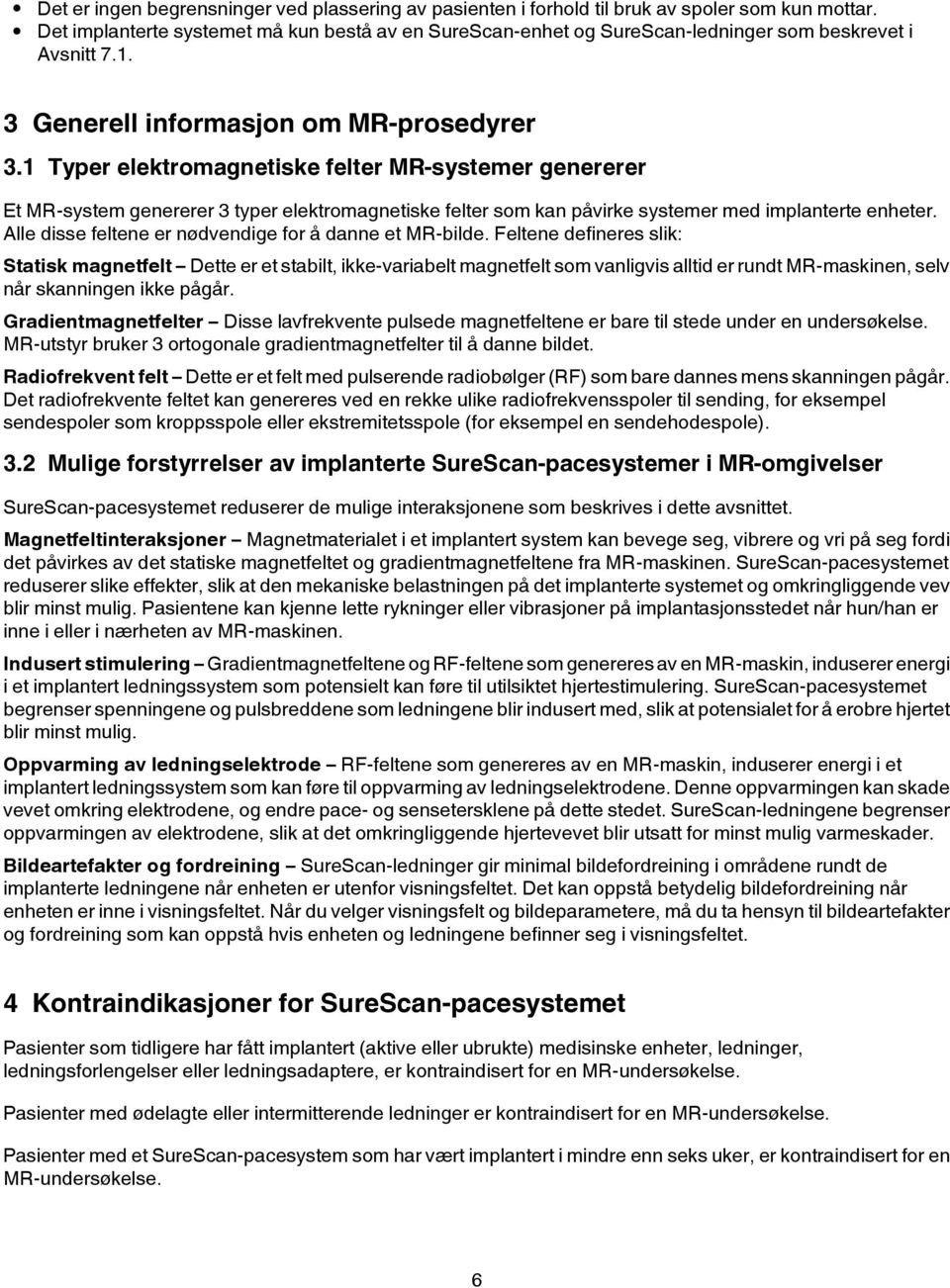 1 Typer elektromagnetiske felter MR-systemer genererer Et MR-system genererer 3 typer elektromagnetiske felter som kan påvirke systemer med implanterte enheter.