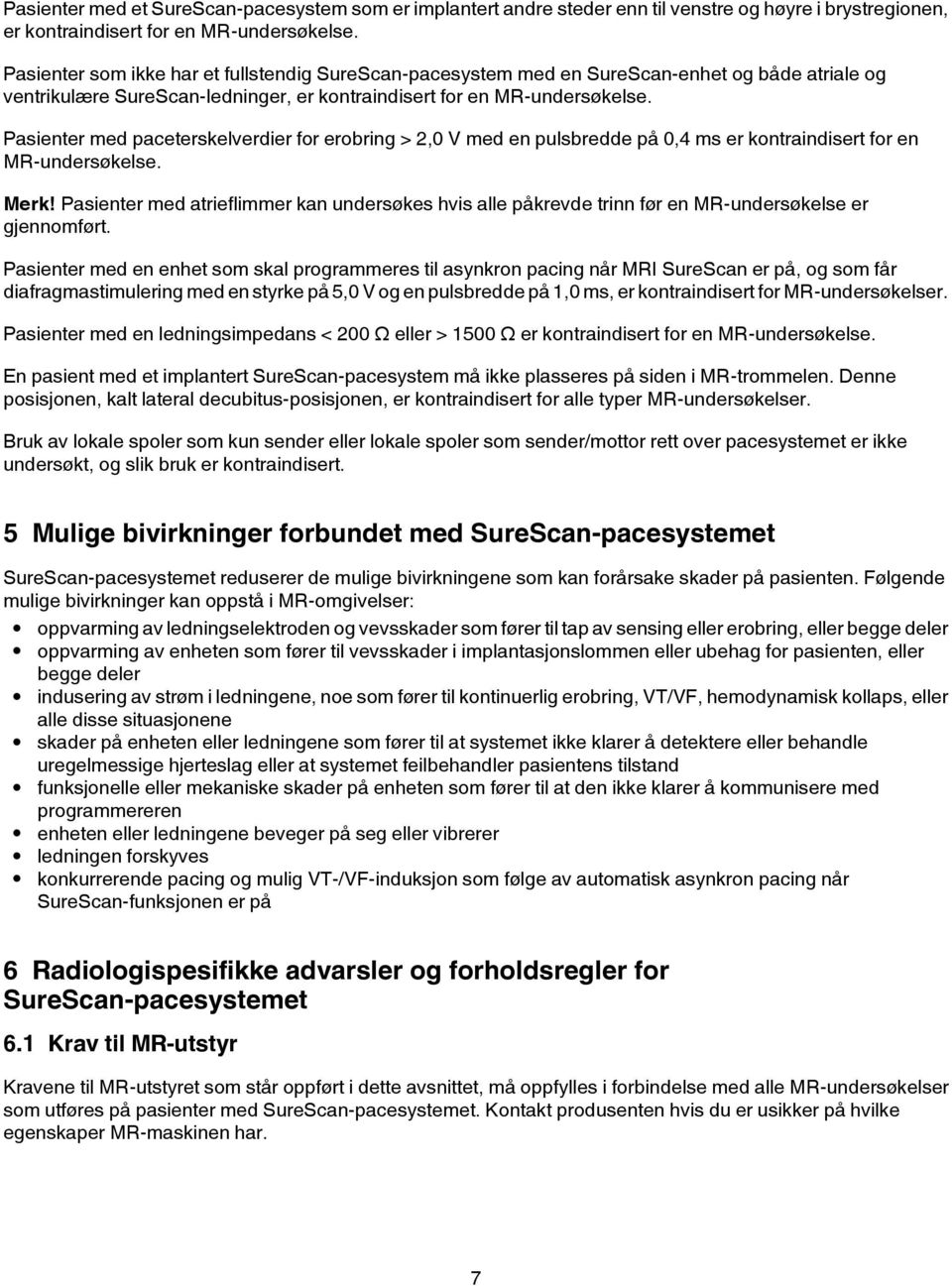 Pasienter med paceterskelverdier for erobring > 2,0 V med en pulsbredde på 0,4 ms er kontraindisert for en MR-undersøkelse. Merk!