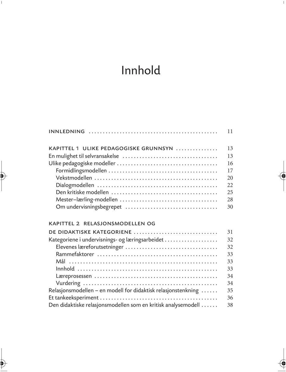 .......................................... 22 Den kritiske modellen...................................... 25 Mester lærling-modellen................................... 28 Om undervisningsbegrepet.