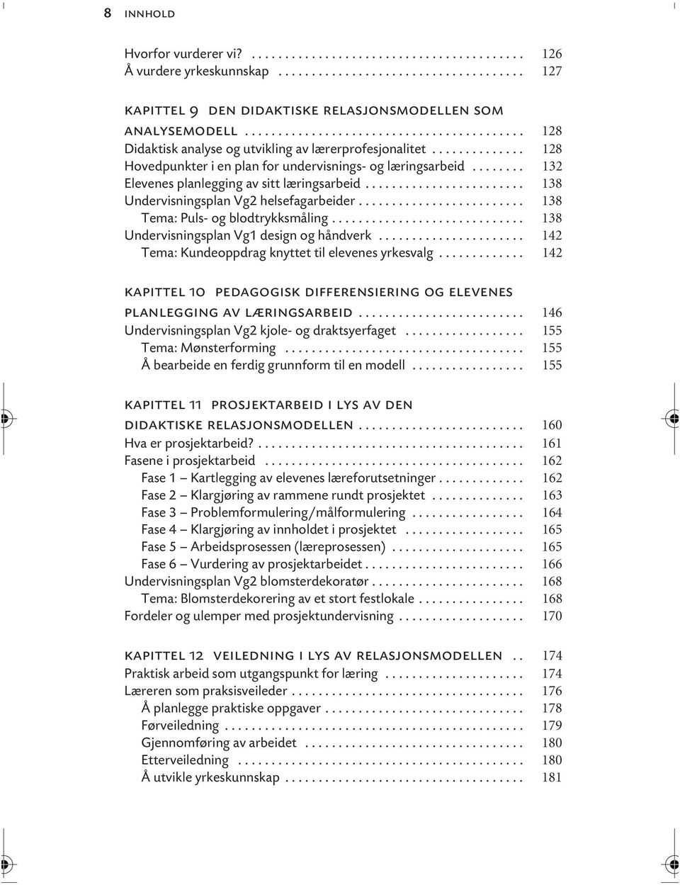 ....... 132 Elevenes planlegging av sitt læringsarbeid........................ 138 Undervisningsplan Vg2 helsefagarbeider......................... 138 Tema: Puls- og blodtrykksmåling.