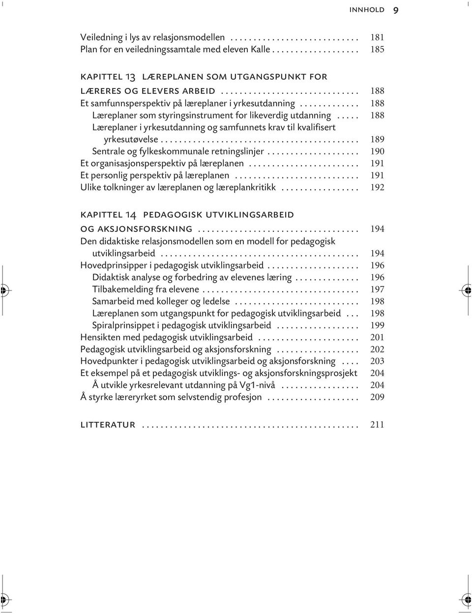 ............ 188 Læreplaner som styringsinstrument for likeverdig utdanning..... 188 Læreplaner i yrkesutdanning og samfunnets krav til kvalifisert yrkesutøvelse.