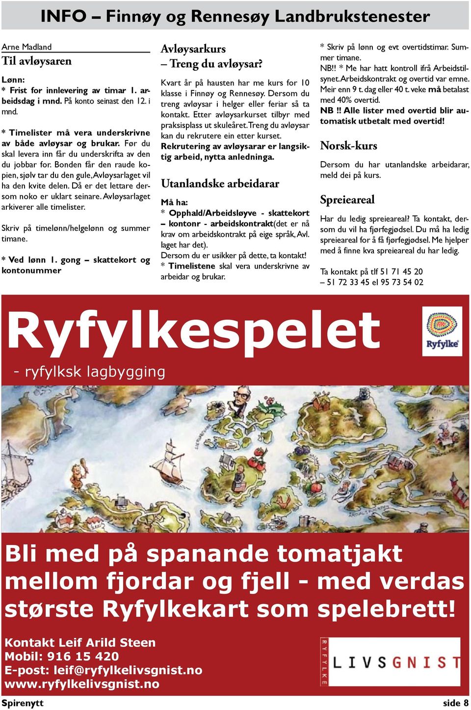 Då er det lettare dersom noko er uklart seinare. Avløysarlaget arkiverer alle timelister. Skriv på timelønn/helgelønn og summer timane. * Ved lønn 1.