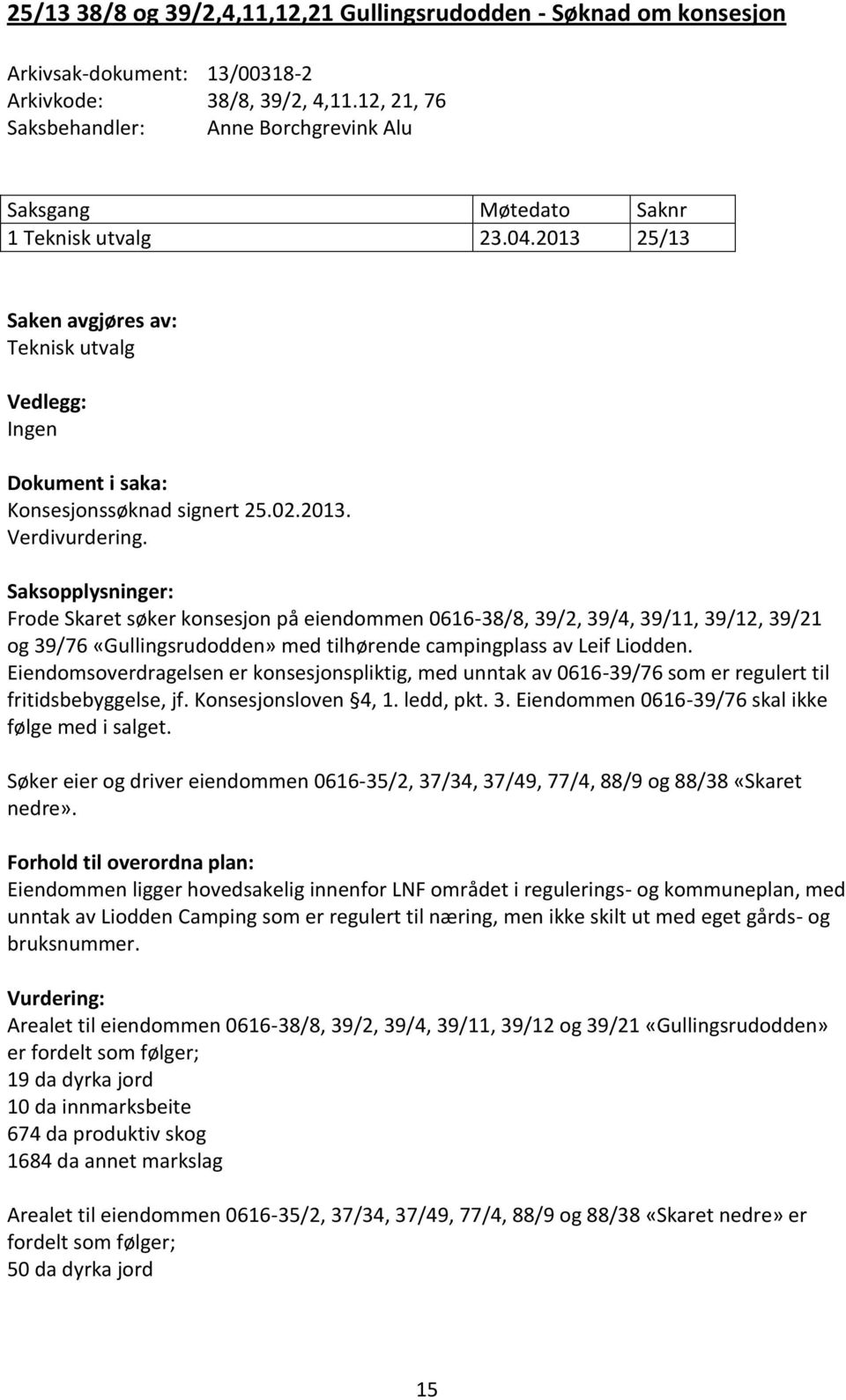 Saksopplysninger: Frode Skaret søker konsesjon på eiendommen 0616-38/8, 39/2, 39/4, 39/11, 39/12, 39/21 og 39/76 «Gullingsrudodden» med tilhørende campingplass av Leif Liodden.