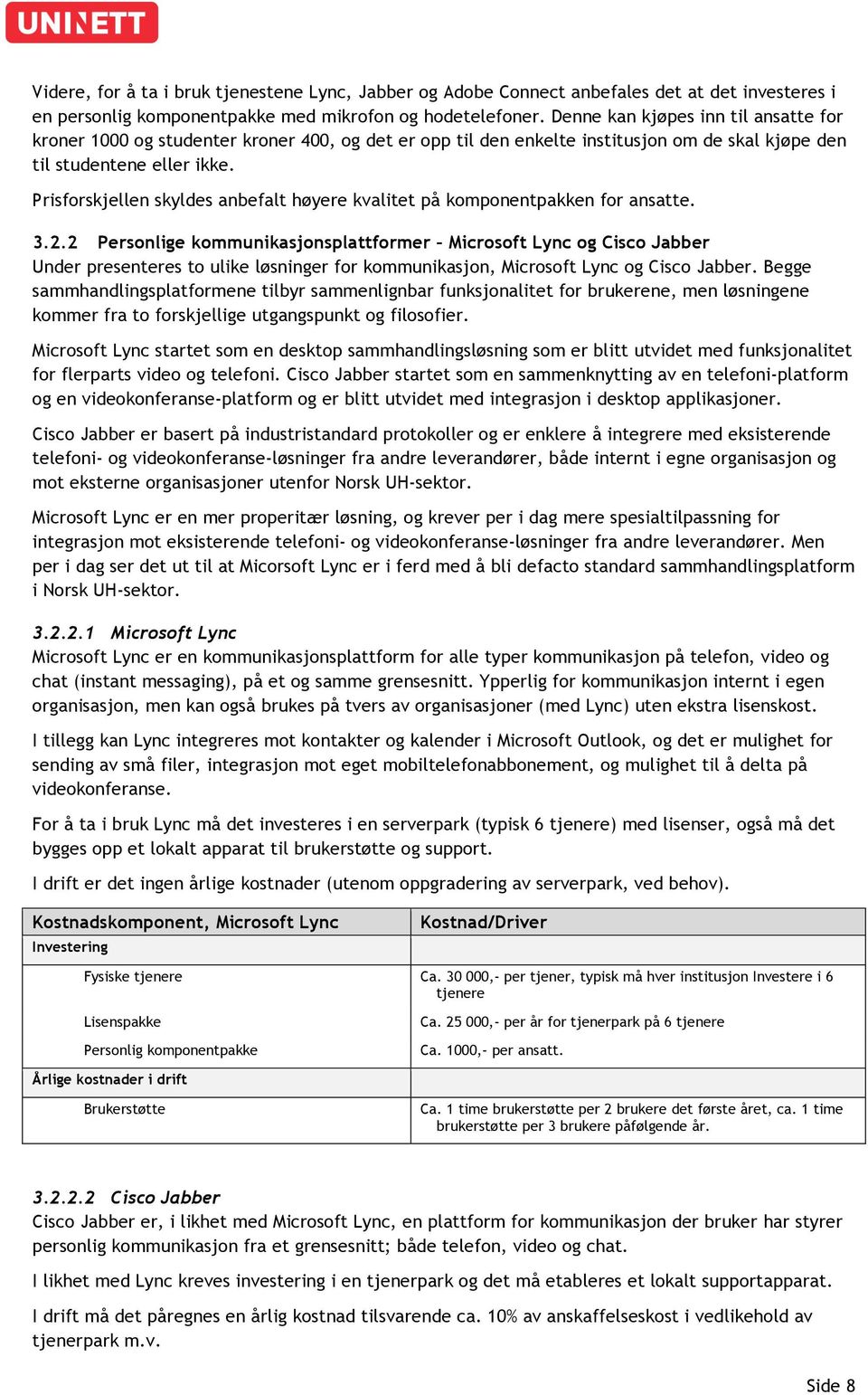 Prisforskjellen skyldes anbefalt høyere kvalitet på komponentpakken for ansatte. 3.2.