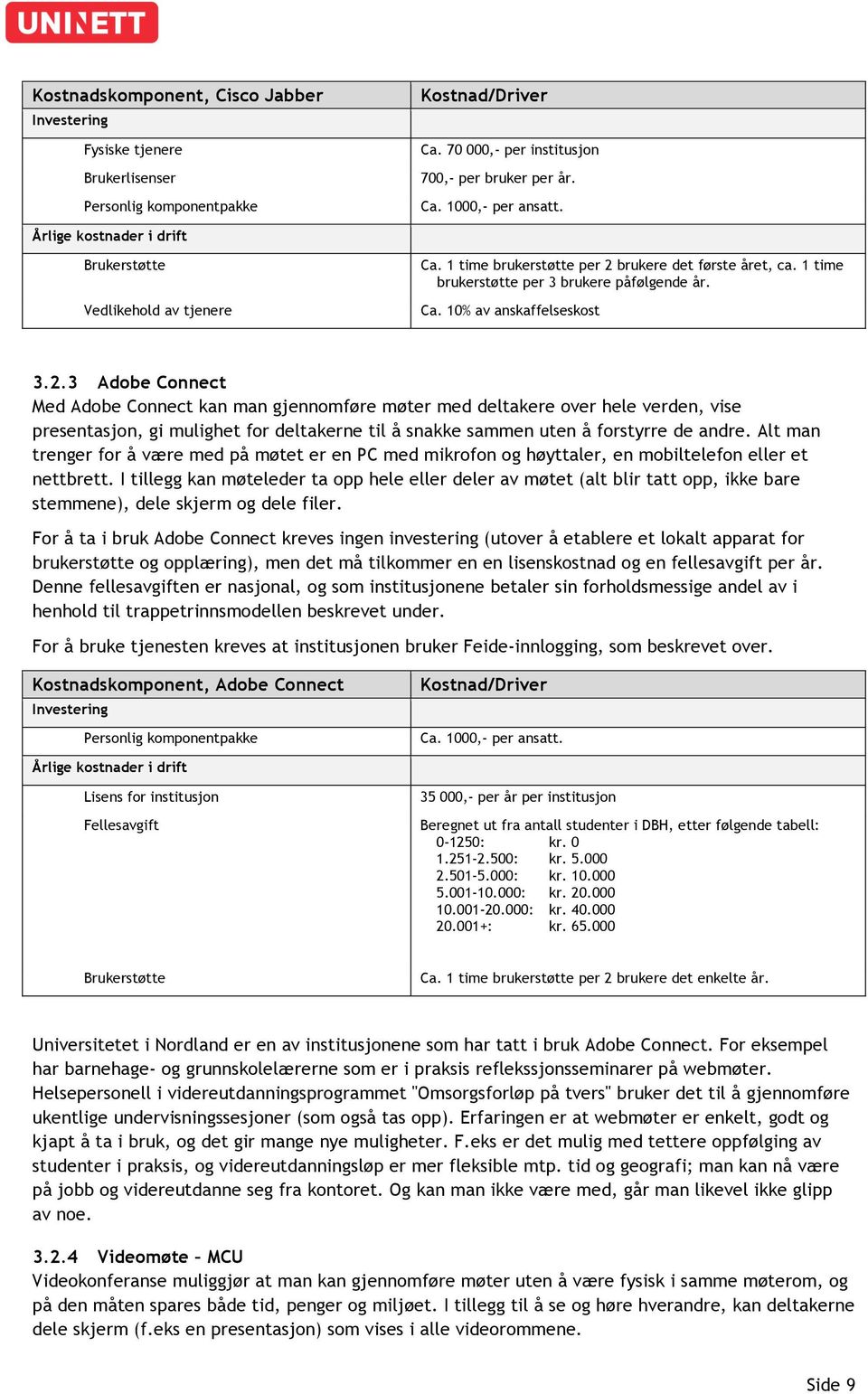 2.3 Adobe Connect Med Adobe Connect kan man gjennomføre møter med deltakere over hele verden, vise presentasjon, gi mulighet for deltakerne til å snakke sammen uten å forstyrre de andre.