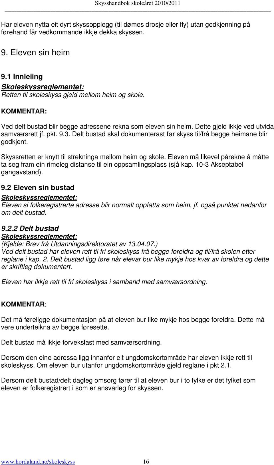 Delt bustad skal dokumenterast før skyss til/frå begge heimane blir godkjent. Skyssretten er knytt til strekninga mellom heim og skole.