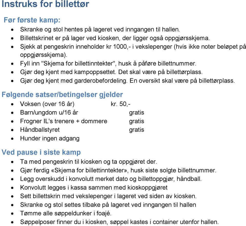 Gjør deg kjent med kampoppsettet. Det skal være på billettørplass. Gjør deg kjent med garderobefordeling. En oversikt skal være på billettørplass.