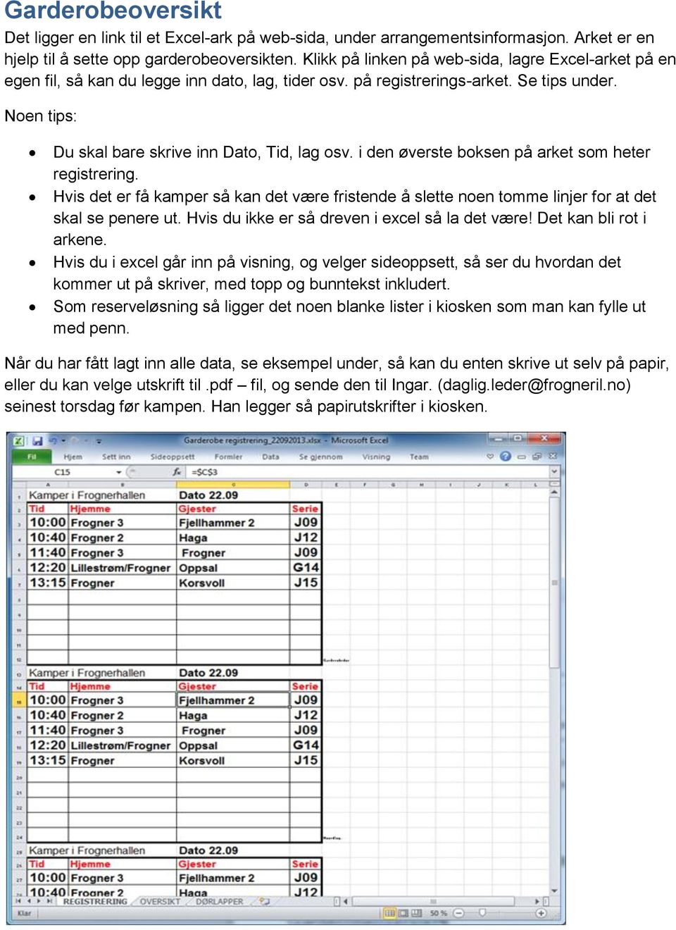 i den øverste boksen på arket som heter registrering. Hvis det er få kamper så kan det være fristende å slette noen tomme linjer for at det skal se penere ut.