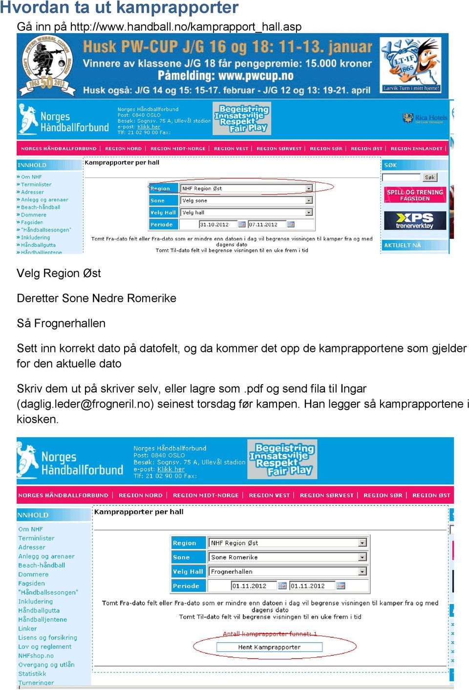 da kommer det opp de kamprapportene som gjelder for den aktuelle dato Skriv dem ut på skriver selv,