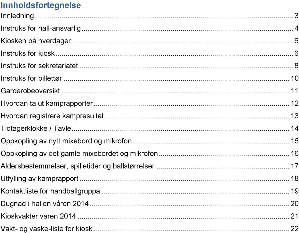 .. 14 Oppkopling av nytt mixebord og mikrofon... 15 Oppkopling av det gamle mixebordet og mikrofon... 16 Aldersbestemmelser, spilletider og ballstørrelser.