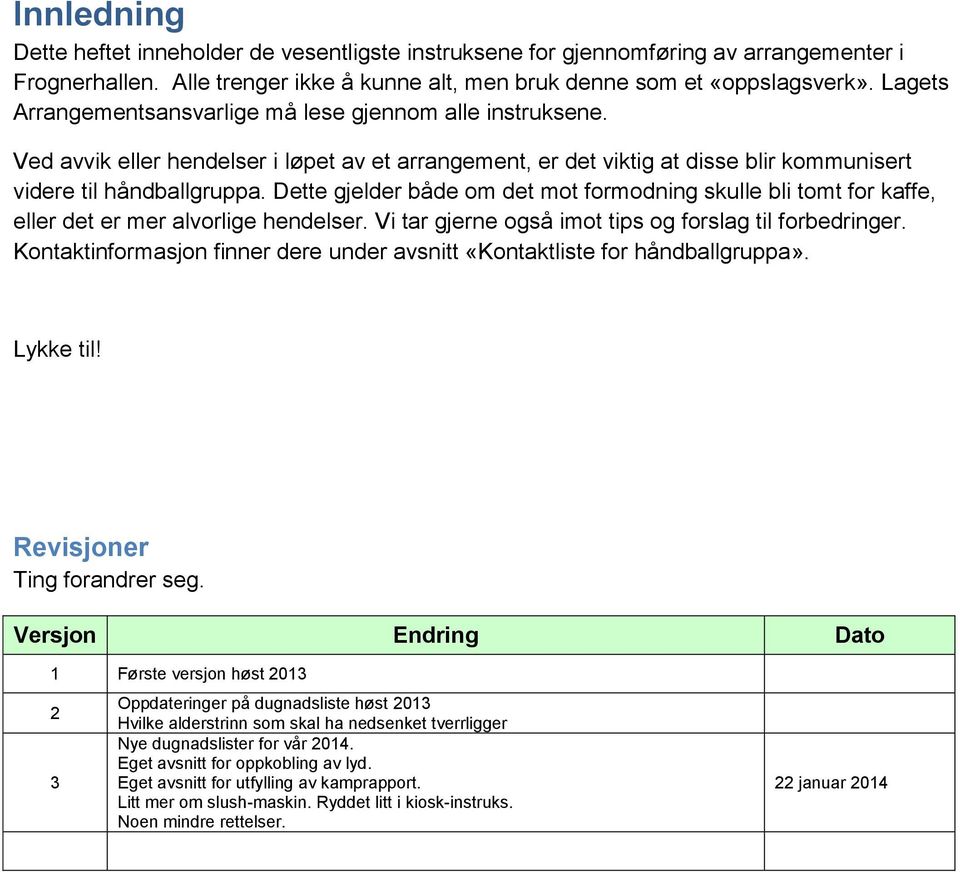 Dette gjelder både om det mot formodning skulle bli tomt for kaffe, eller det er mer alvorlige hendelser. Vi tar gjerne også imot tips og forslag til forbedringer.