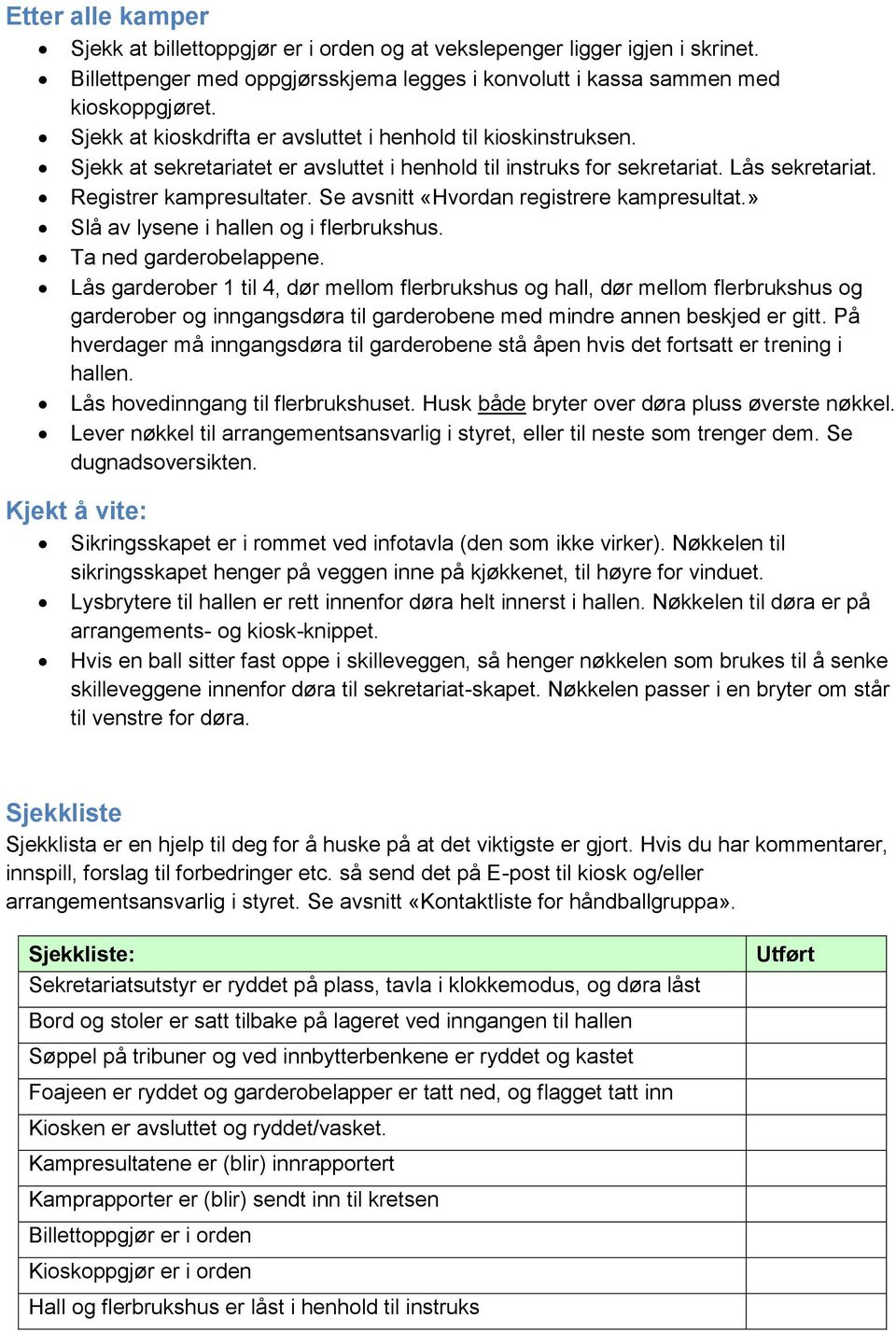 Se avsnitt «Hvordan registrere kampresultat.» Slå av lysene i hallen og i flerbrukshus. Ta ned garderobelappene.