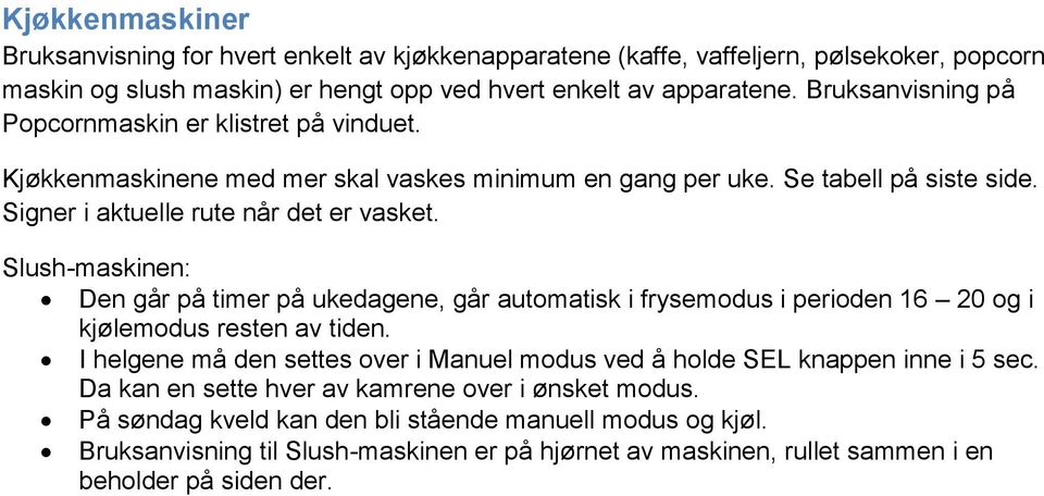 Slush-maskinen: Den går på timer på ukedagene, går automatisk i frysemodus i perioden 16 20 og i kjølemodus resten av tiden.