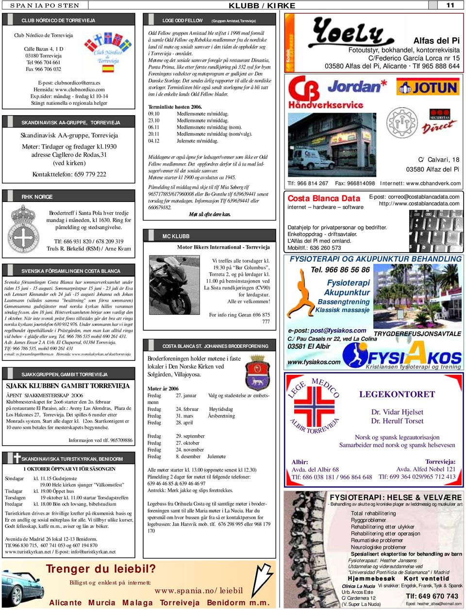 tider: måndag - fredag kl 10-14 Stängt nationella o regionala helger SKANDINAVISK AA-GRUPPE, TORREVIEJA Skandinavisk AA-gruppe, Torrevieja Møter: Tirdager og fredager kl.