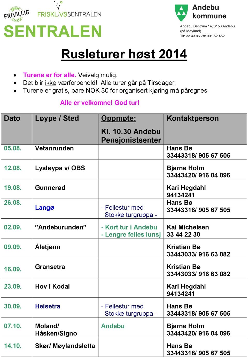 08. Hans Bø Langø - Fellestur med 33443318/ 905 67 505 Stokke turgruppa - 02.09. Andeburunden - Kort tur i Andebu - Lengre felles lunsj Kai Michelsen 33 44 22 30 09.09. Åletjønn Kristian Bø 33443033/ 916 63 082 16.