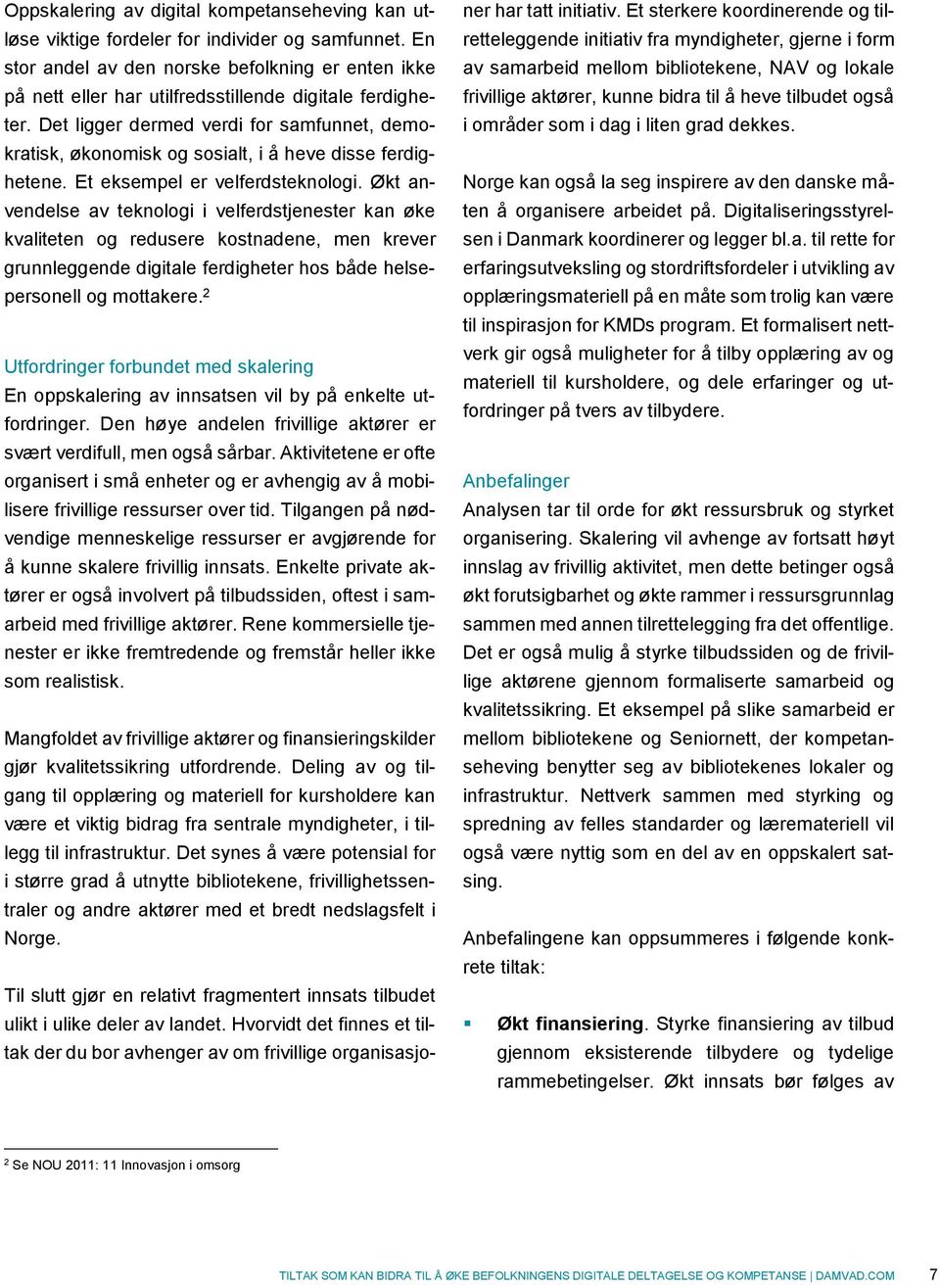 Det ligger dermed verdi for samfunnet, demokratisk, økonomisk og sosialt, i å heve disse ferdighetene. Et eksempel er velferdsteknologi.