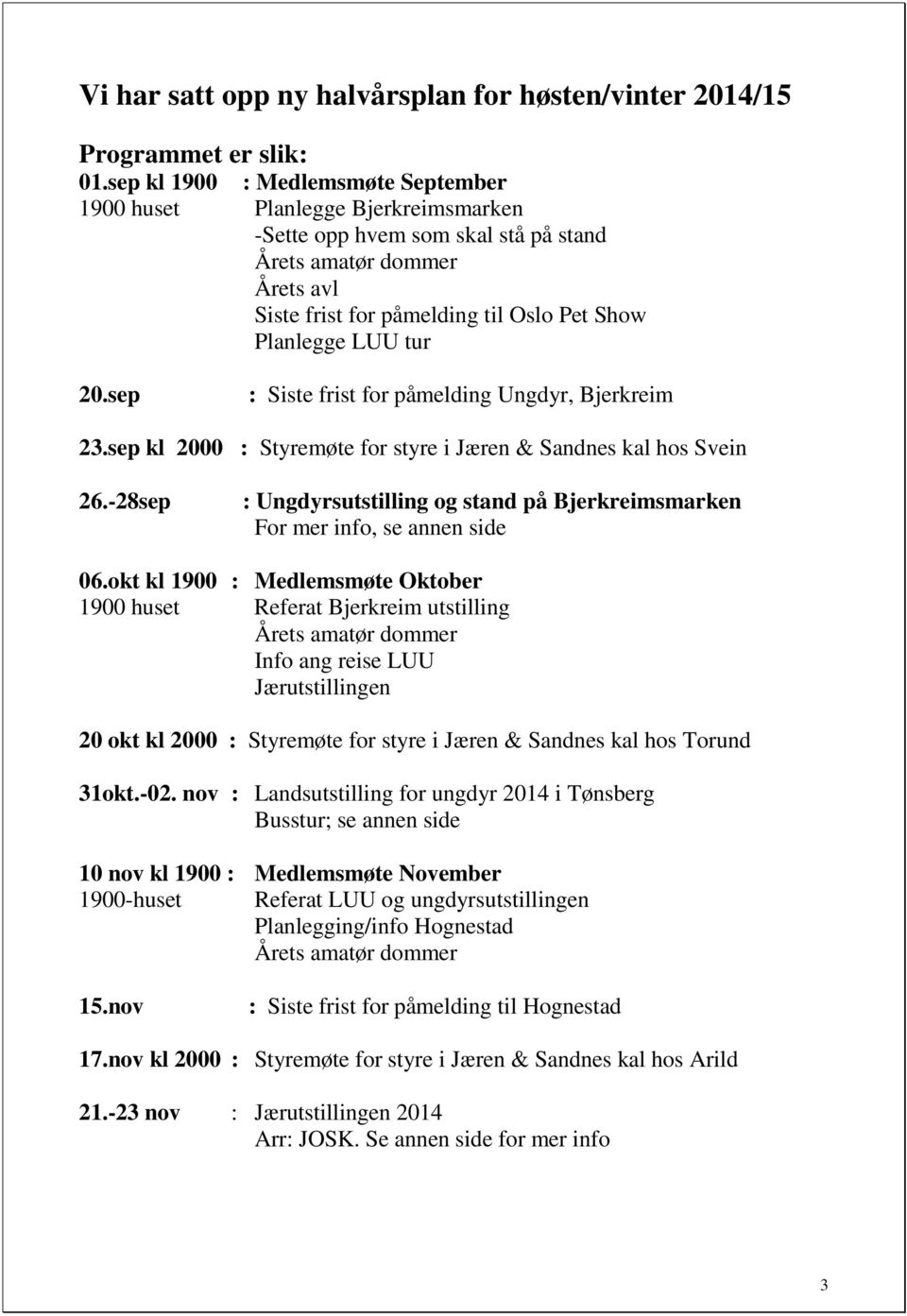 tur 20.sep : Siste frist for påmelding Ungdyr, Bjerkreim 23.sep kl 2000 : Styremøte for styre i Jæren & Sandnes kal hos Svein 26.