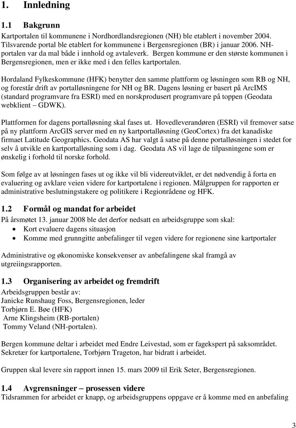 Hordaland Fylkeskommune (HFK) benytter den samme plattform og løsningen som RB og NH, og forestår drift av portalløsningene for NH og BR.