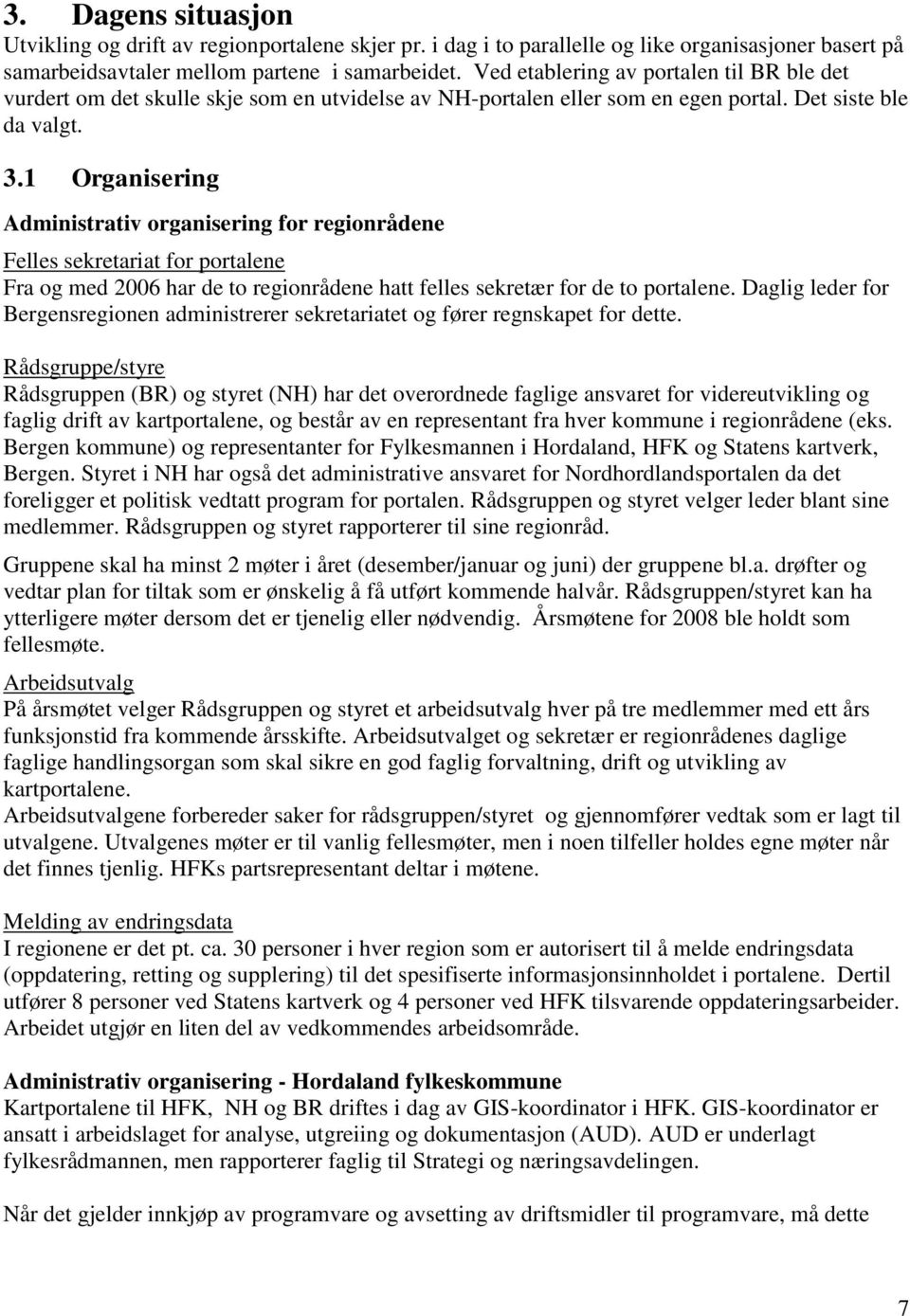 1 Organisering Administrativ organisering for regionrådene Felles sekretariat for portalene Fra og med 2006 har de to regionrådene hatt felles sekretær for de to portalene.