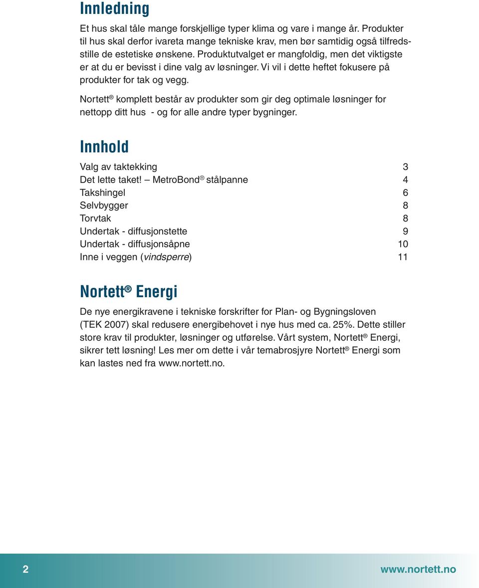 Nortett komplett består av produkter som gir deg optimale løsninger for nettopp ditt hus - og for alle andre typer bygninger. Innhold Valg av taktekking 3 Det lette taket!