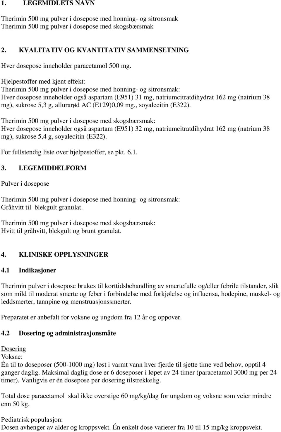 Hjelpestoffer med kjent effekt: Therimin 500 mg pulver i dosepose med honning- og sitronsmak: Hver dosepose inneholder også aspartam (E951) 31 mg, natriumcitratdihydrat 162 mg (natrium 38 mg),