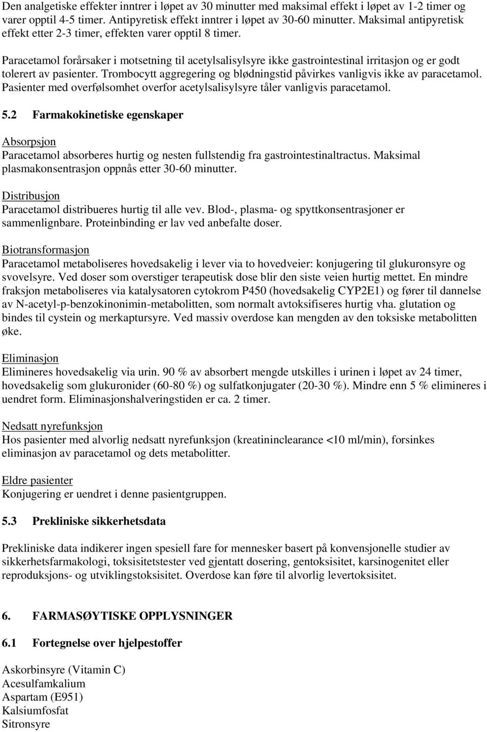 Paracetamol forårsaker i motsetning til acetylsalisylsyre ikke gastrointestinal irritasjon og er godt tolerert av pasienter.