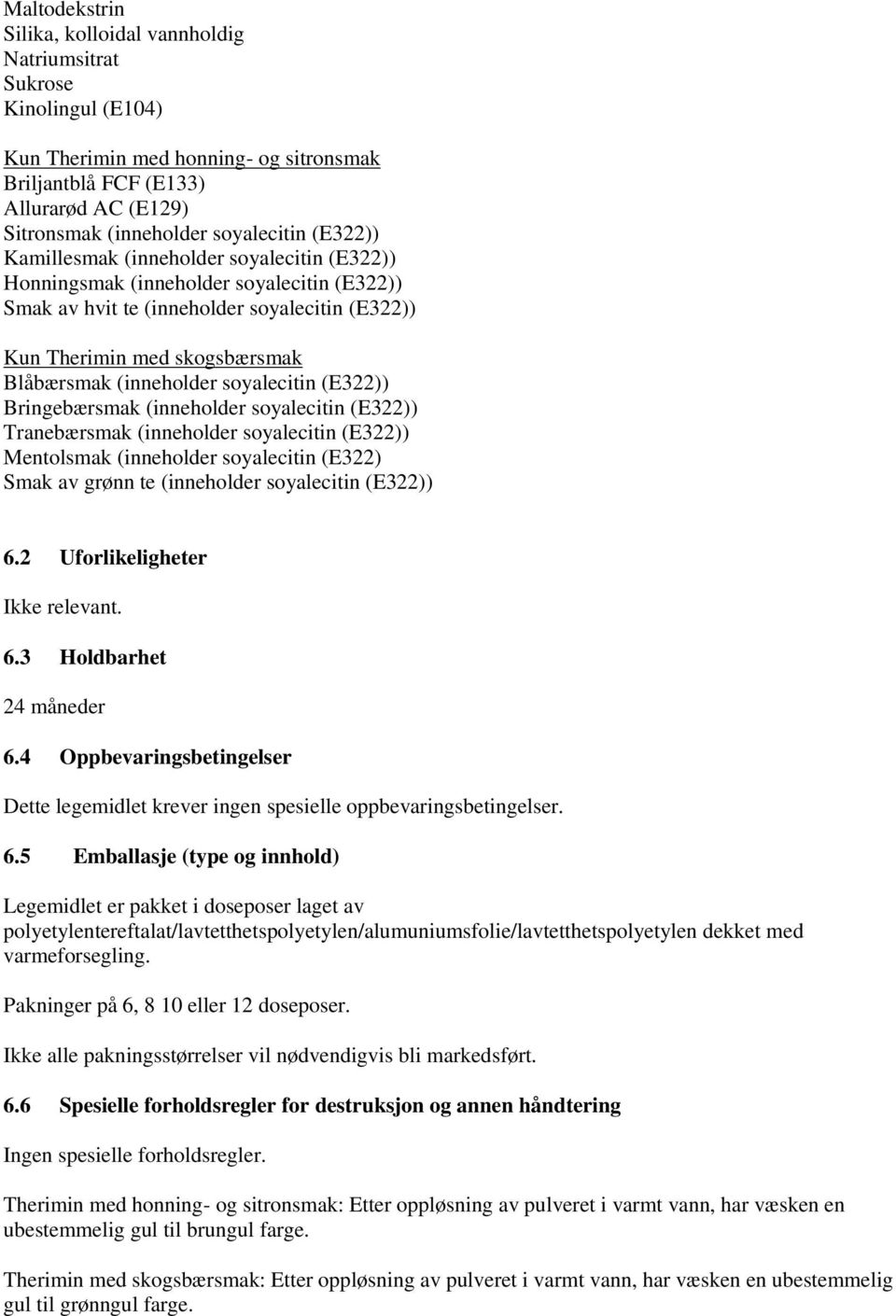 (inneholder soyalecitin (E322)) Bringebærsmak (inneholder soyalecitin (E322)) Tranebærsmak (inneholder soyalecitin (E322)) Mentolsmak (inneholder soyalecitin (E322) Smak av grønn te (inneholder