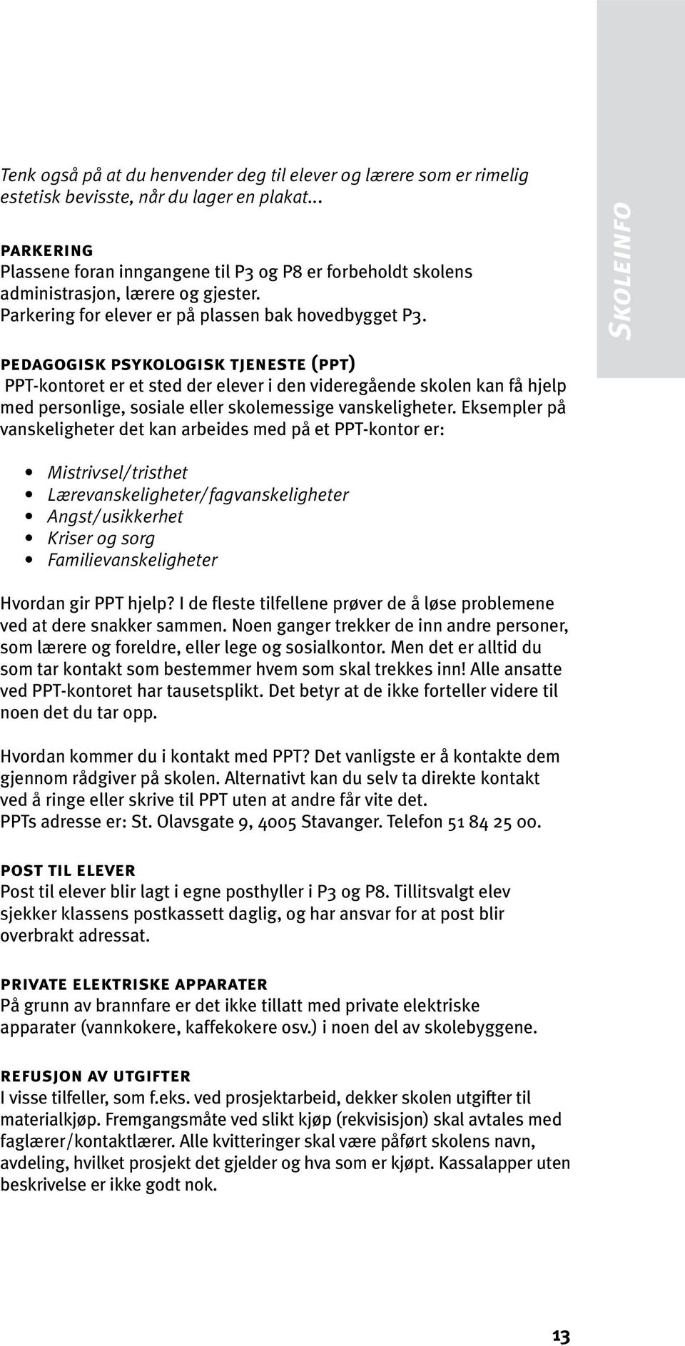 Skoleinfo pedagogisk psykologisk tjeneste (ppt) PPT-kontoret er et sted der elever i den videregående skolen kan få hjelp med personlige, sosiale eller skolemessige vanskeligheter.