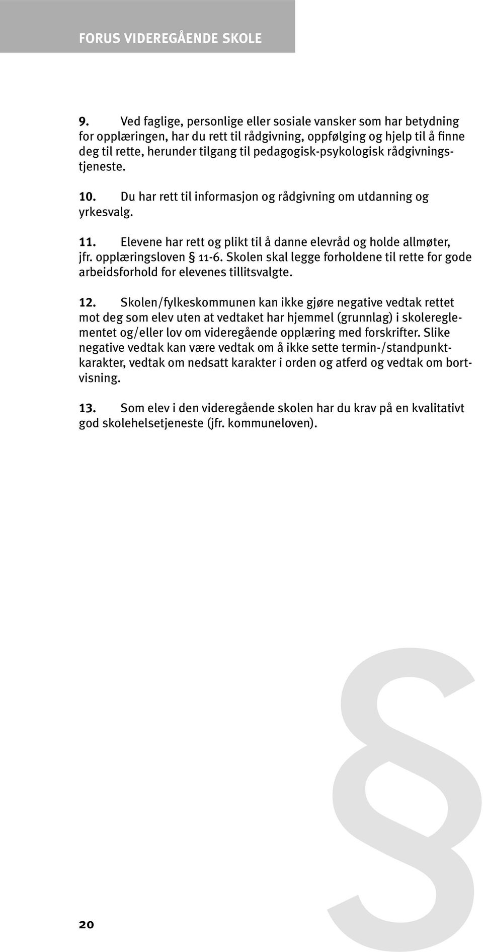 rådgivningstjeneste. 10. Du har rett til informasjon og rådgivning om utdanning og yrkesvalg. 11. Elevene har rett og plikt til å danne elevråd og holde allmøter, jfr. opplæringsloven 11-6.