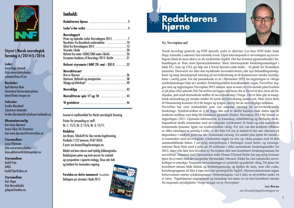 no Styremedlem: Lasse Pihlstrøm Oslo universitetssykehus lasse.pihlstrom@rikshospitalet.no Styremedlem: Kashif Faiz AHUS kashif.faiz@ahus.no Styremedlem: Geir Slapø Oslo Nevroklinikk gslapoe@online.