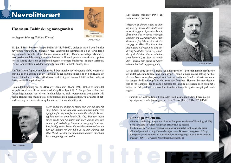 side (1). Denne merkelige tilstanden, hvor pasienten dels kan ignorere sin lammelse til han i ytterste konsekvens oppfatter sin lamme side som et fremmedlegeme, er senere beskrevet i mange varianter.