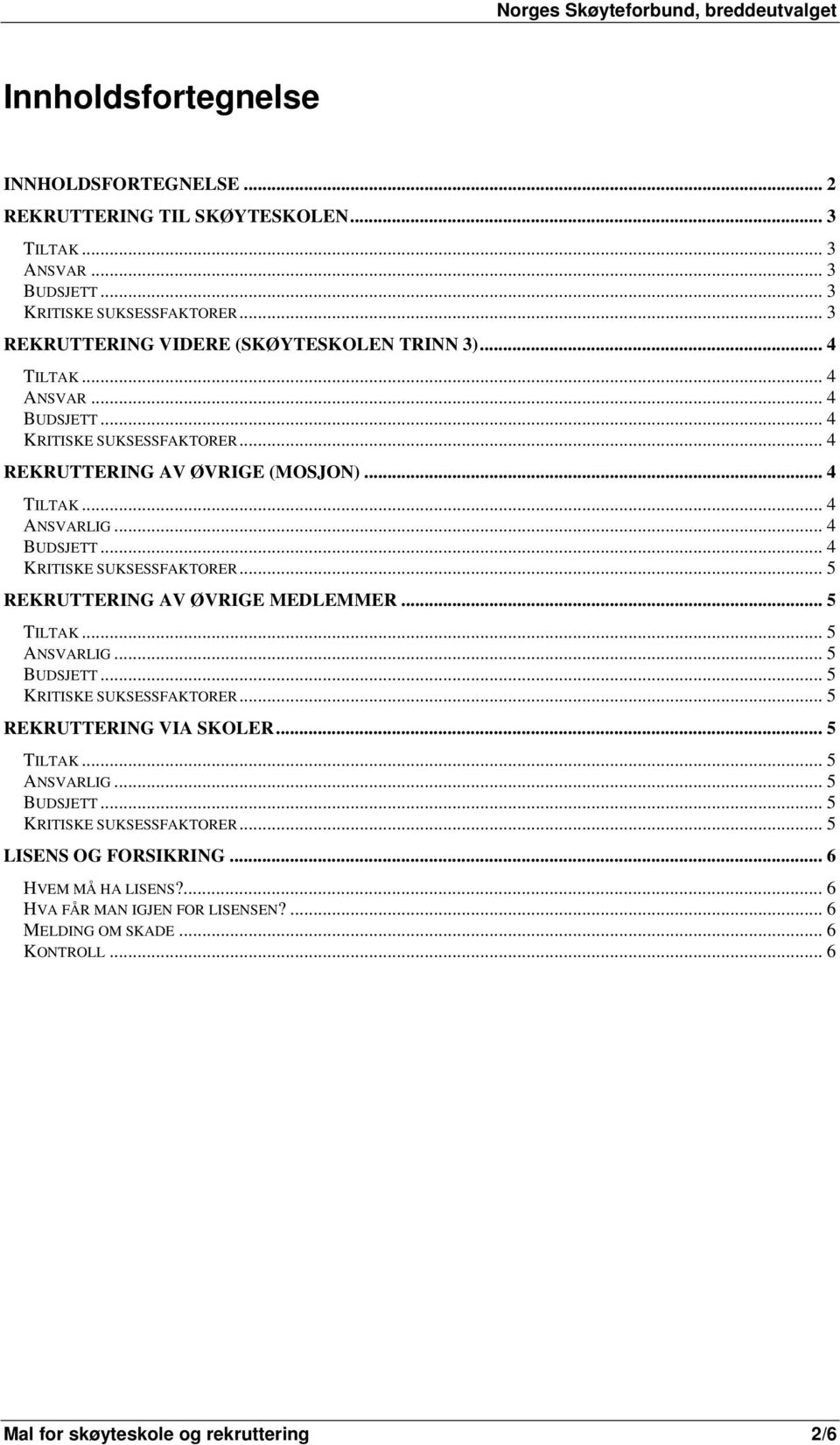 .. 4 BUDSJETT... 4 KRITISKE SUKSESSFAKTORER... 5 REKRUTTERING AV ØVRIGE MEDLEMMER... 5 TILTAK... 5 ANSVARLIG... 5 BUDSJETT... 5 KRITISKE SUKSESSFAKTORER... 5 REKRUTTERING VIA SKOLER.