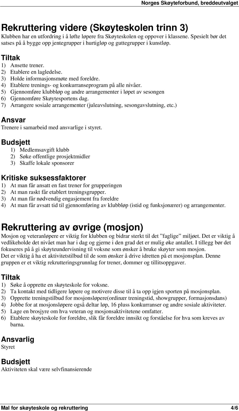 4) Etablere trenings- og konkurranseprogram på alle nivåer. 5) Gjennomføre klubbløp og andre arrangementer i løpet av sesongen 6) Gjennomføre Skøytesportens dag.