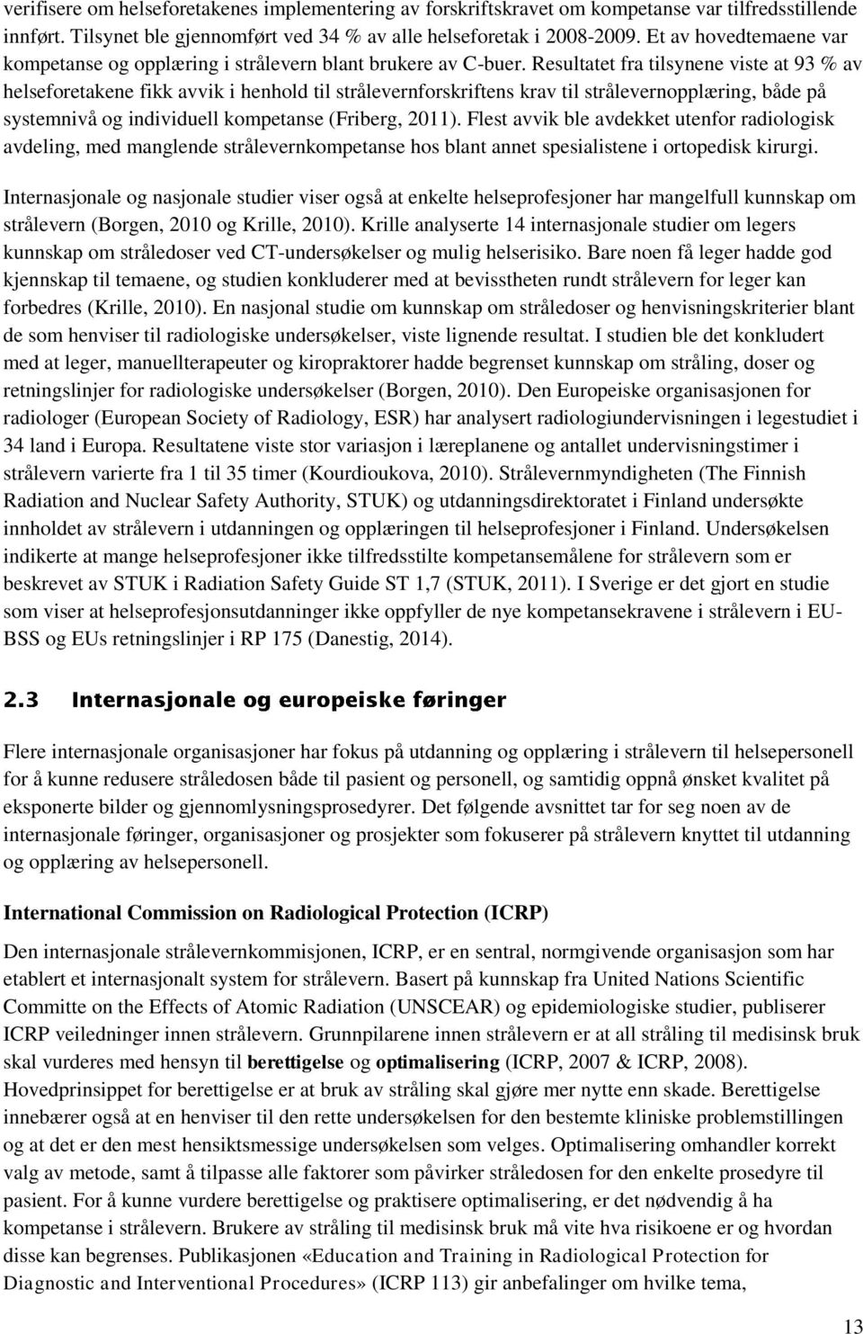 Resultatet fra tilsynene viste at 93 % av helseforetakene fikk avvik i henhold til strålevernforskriftens krav til strålevernopplæring, både på systemnivå og individuell kompetanse (Friberg, 2011).