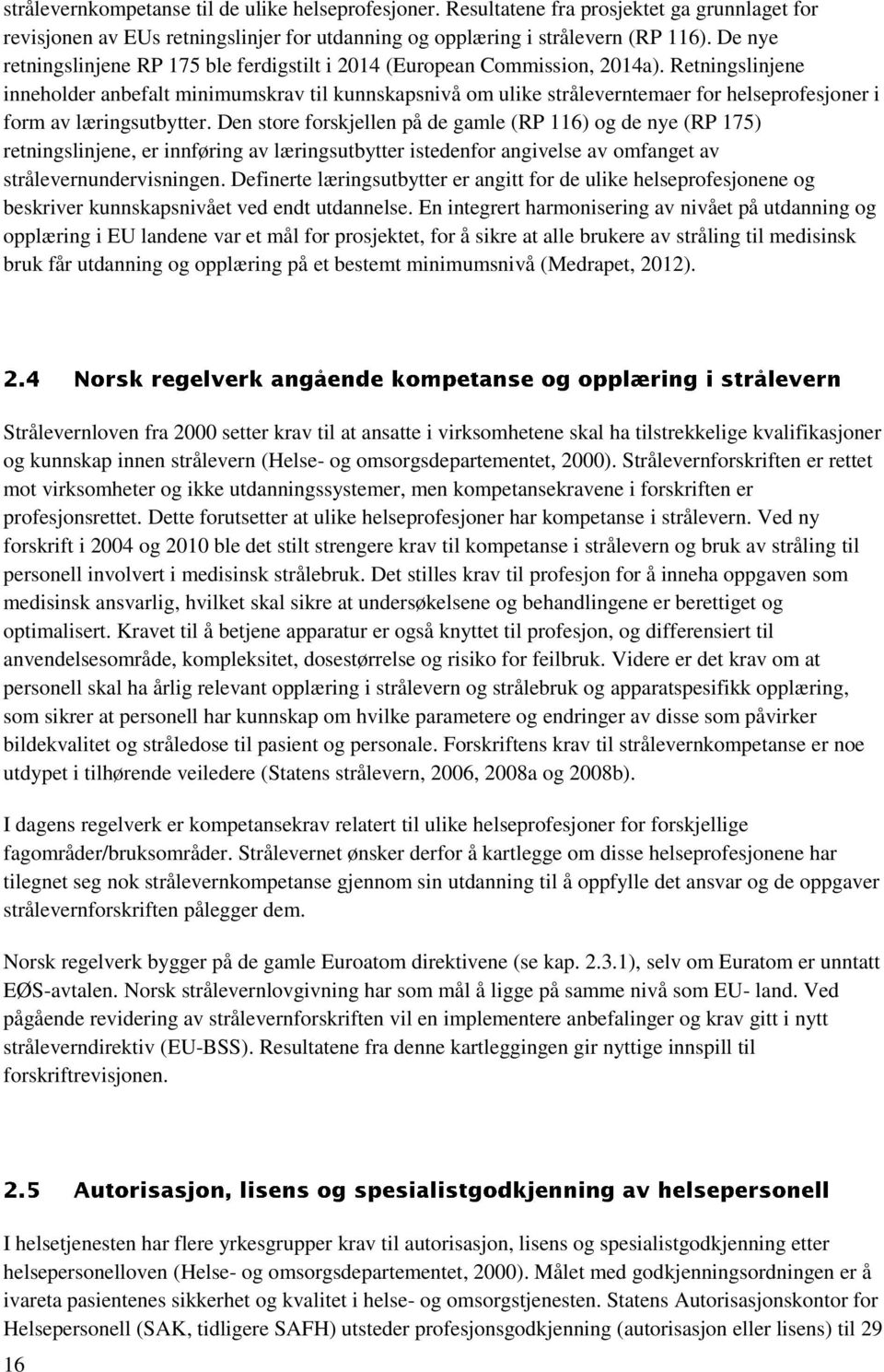 Retningslinjene inneholder anbefalt minimumskrav til kunnskapsnivå om ulike stråleverntemaer for helseprofesjoner i form av læringsutbytter.