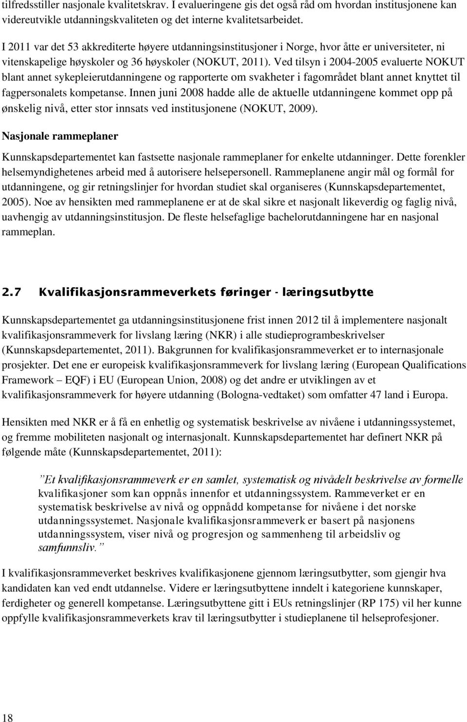 Ved tilsyn i 2004-2005 evaluerte NOKUT blant annet sykepleierutdanningene og rapporterte om svakheter i fagområdet blant annet knyttet til fagpersonalets kompetanse.