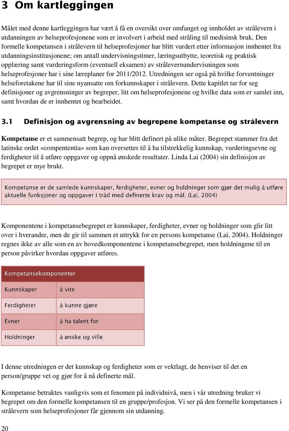 praktisk opplæring samt vurderingsform (eventuell eksamen) av strålevernundervisningen som helseprofesjoner har i sine læreplaner for 2011/2012.