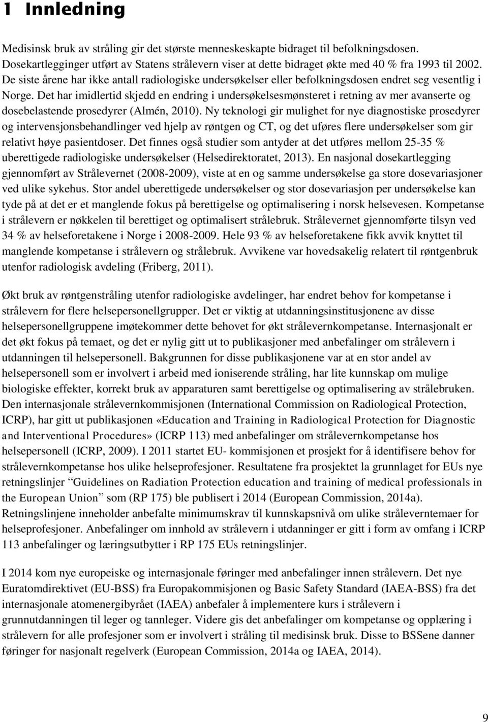 Det har imidlertid skjedd en endring i undersøkelsesmønsteret i retning av mer avanserte og dosebelastende prosedyrer (Almén, 2010).