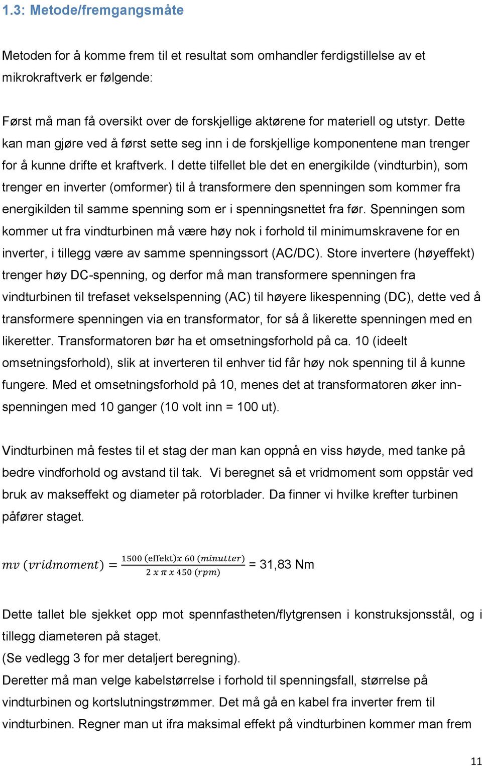 I dette tilfellet ble det en energikilde (vindturbin), som trenger en inverter (omformer) til å transformere den spenningen som kommer fra energikilden til samme spenning som er i spenningsnettet fra