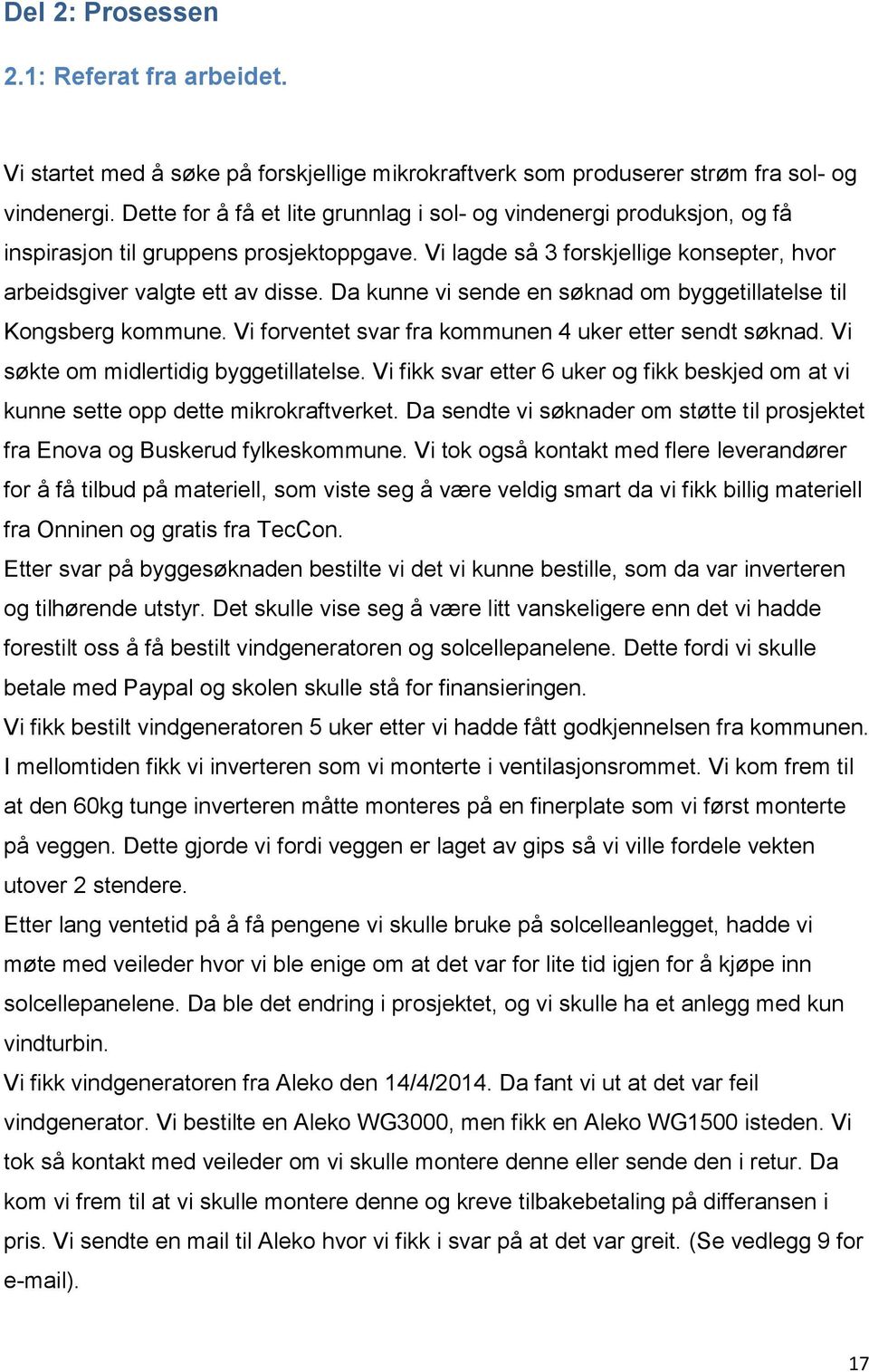 Da kunne vi sende en søknad om byggetillatelse til Kongsberg kommune. Vi forventet svar fra kommunen 4 uker etter sendt søknad. Vi søkte om midlertidig byggetillatelse.