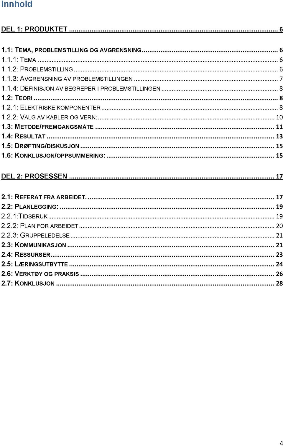 6: KONKLUSJON/OPPSUMMERING:... 15 DEL 2: PROSESSEN... 17 2.1: REFERAT FRA ARBEIDET.... 17 2.2: PLANLEGGING:... 19 2.2.1:TIDSBRUK... 19 2.2.2: PLAN FOR ARBEIDET... 20 2.2.3: GRUPPELEDELSE.