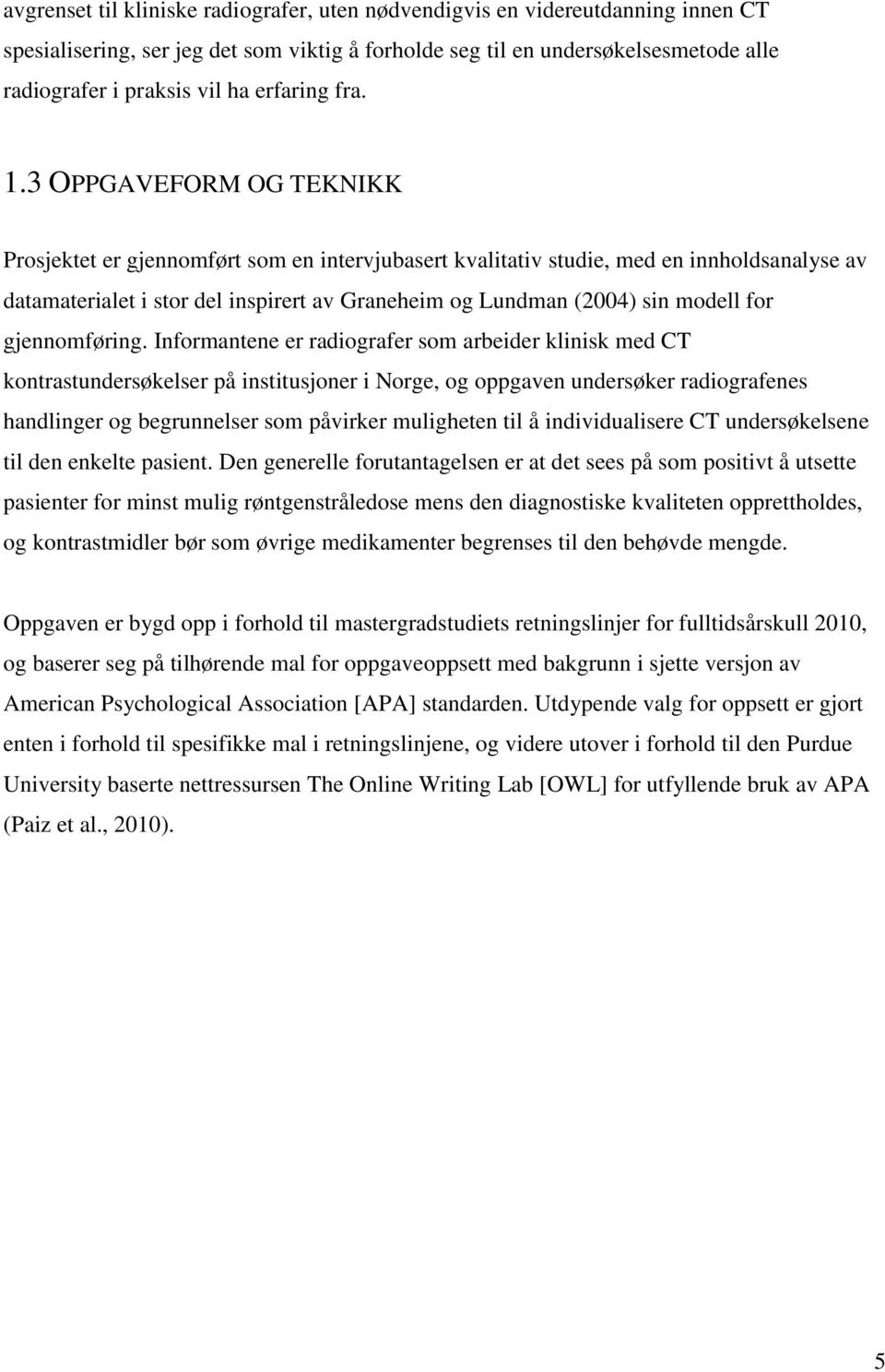 3 OPPGAVEFORM OG TEKNIKK Prosjektet er gjennomført som en intervjubasert kvalitativ studie, med en innholdsanalyse av datamaterialet i stor del inspirert av Graneheim og Lundman (2004) sin modell for